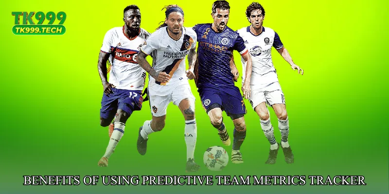 Benefits of Using Predictive Team Metrics Tracker on tk999