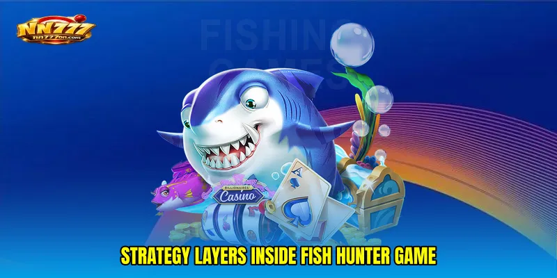 Strategy Layers Inside Fish Hunter game
