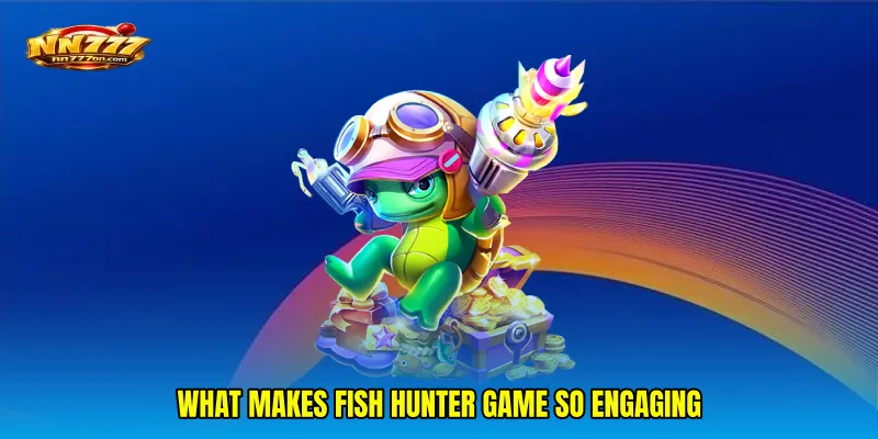 What Makes Fish Hunter game So Engaging